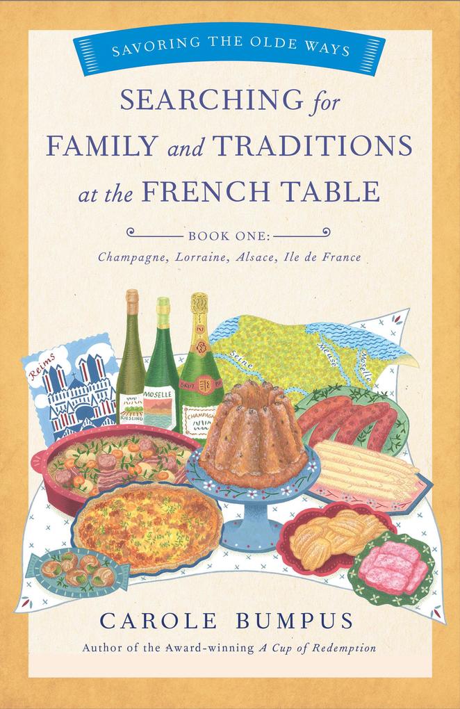 Searching for Family and Traditions at the French Table Book One (Champagne Alsace Lorraine and Paris regions)