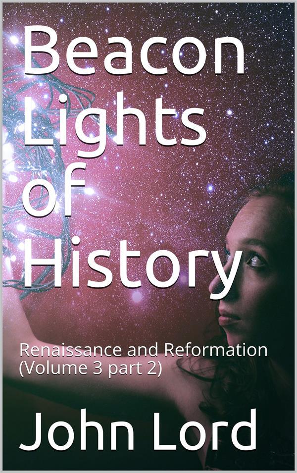 Beacon Lights of History Volume 3 part 2: Renaissance and Reformation