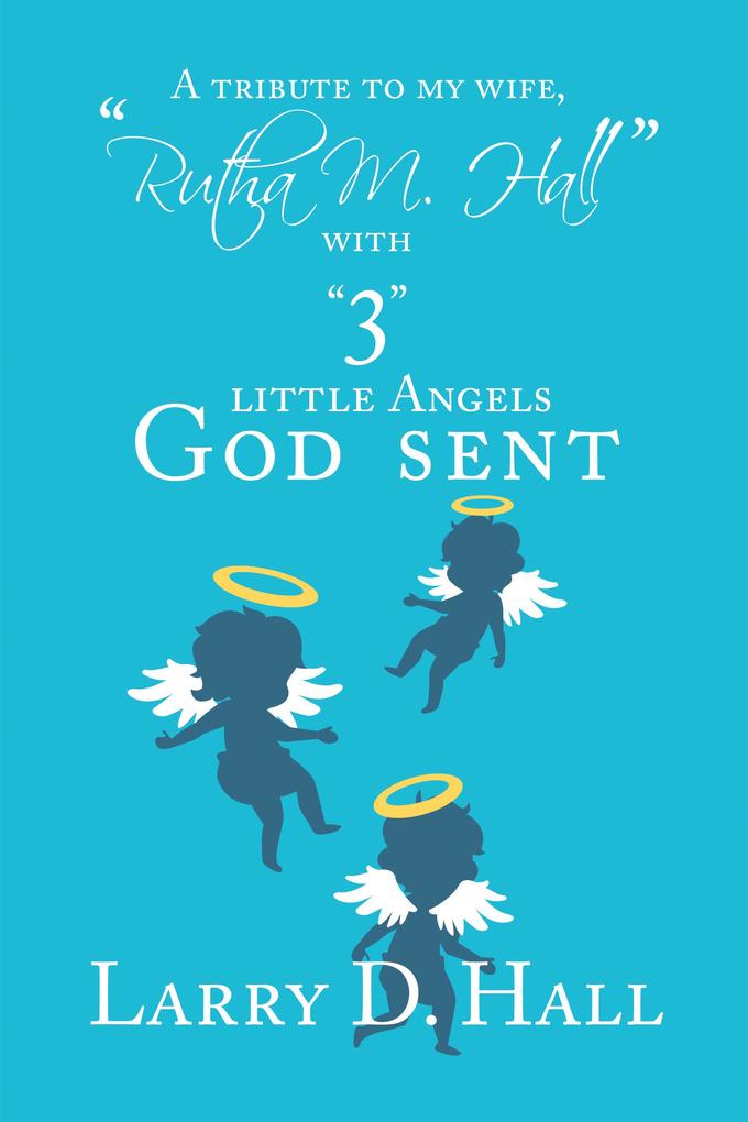 A Tribute to My Wife Rutha M. Hall with 3 Little Angels God Sent