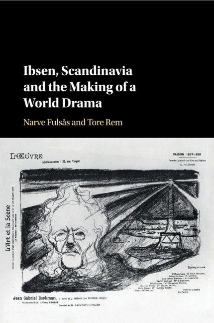 Ibsen Scandinavia and the Making of a World Drama