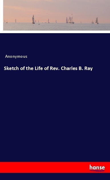 Sketch of the Life of Rev. Charles B. Ray
