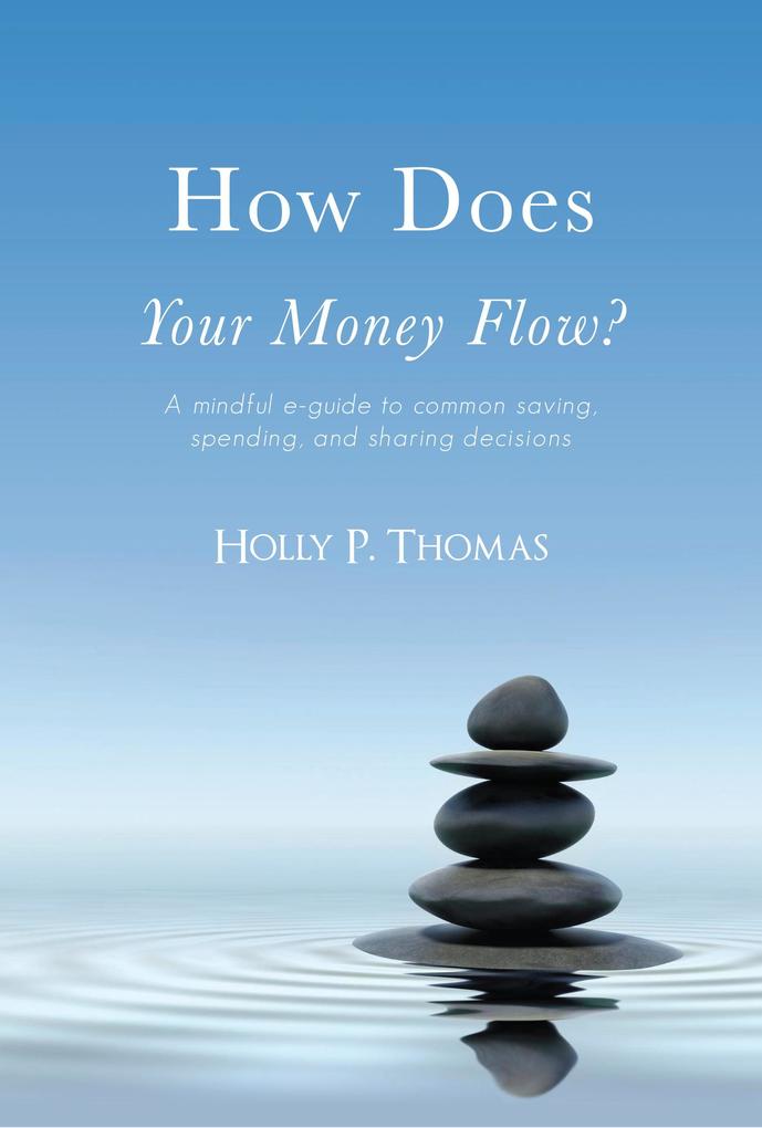 How Does Your Money Flow? A Mindful E-Guide To Common Saving Spending and Sharing Decisions