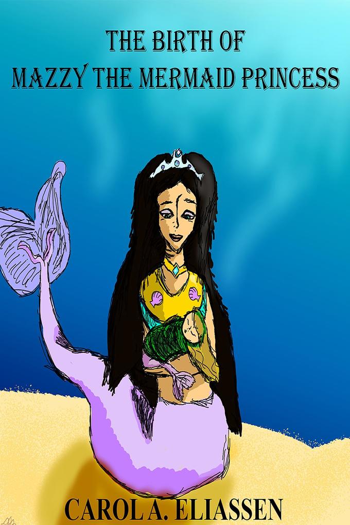 The Birth of Mazzy the Mermaid Princess (The Chronicles of Mazzy the Mermaid Princess #1)