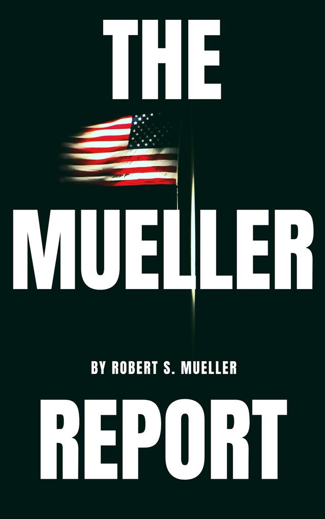 The Mueller Report: The Special Counsel Robert S. Muller‘s final report on Collusion between Donald Trump and Russia