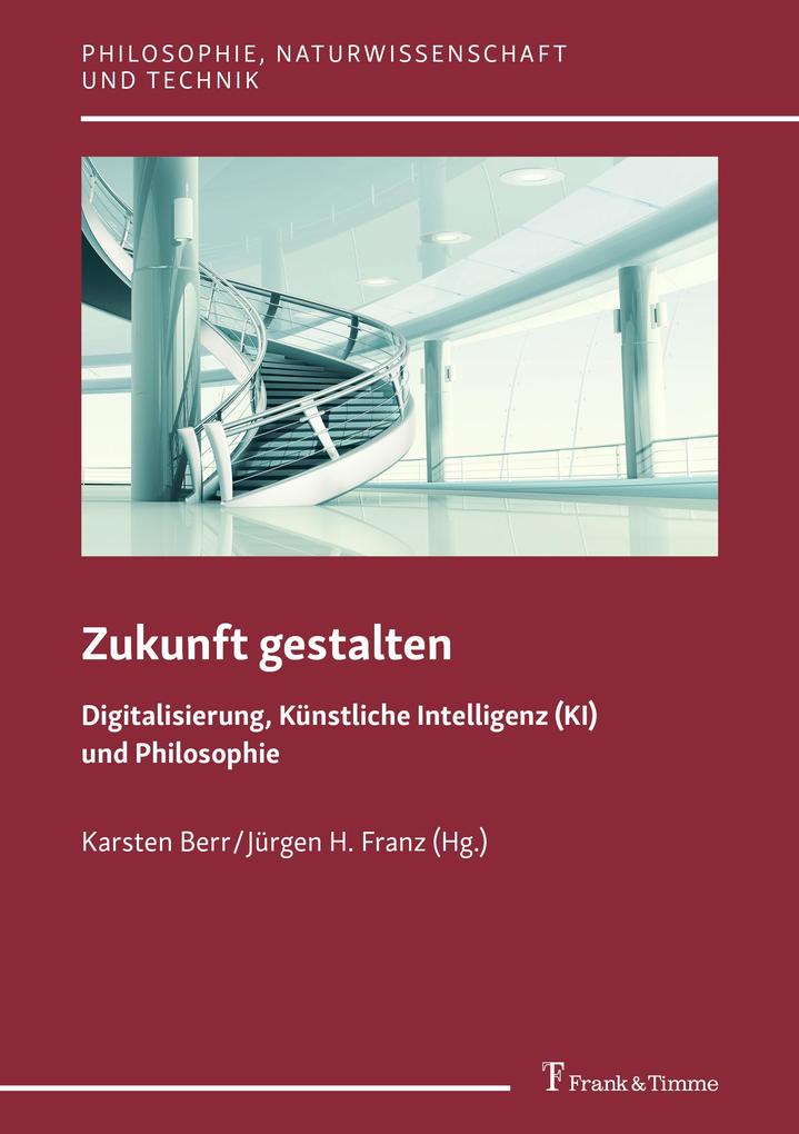 Zukunft gestalten - Digitalisierung Künstliche Intelligenz (KI) und Philosophie