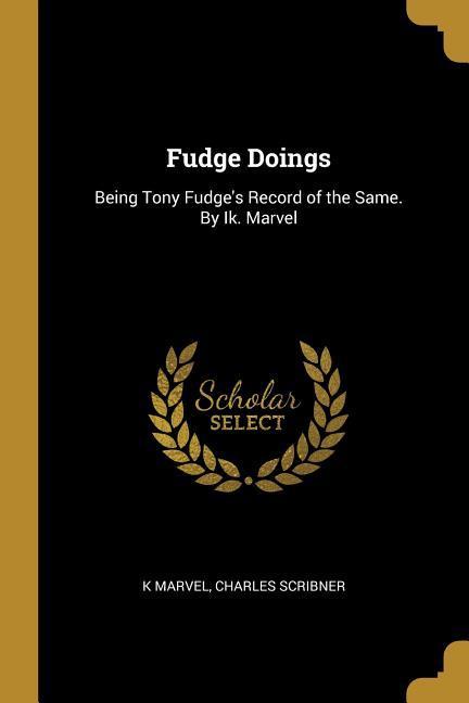 Fudge Doings: Being Tony Fudge‘s Record of the Same. By Ik. Marvel