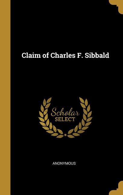 Claim of Charles F. Sibbald