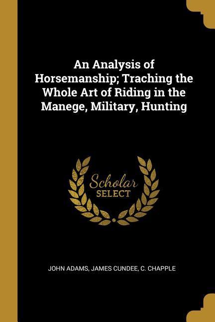 An Analysis of Horsemanship; Traching the Whole Art of Riding in the Manege Military Hunting