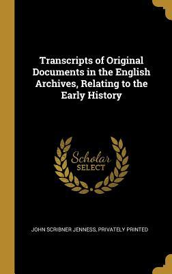 Transcripts of Original Documents in the English Archives Relating to the Early History