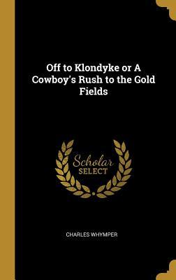 Off to Klondyke or A Cowboy‘s Rush to the Gold Fields