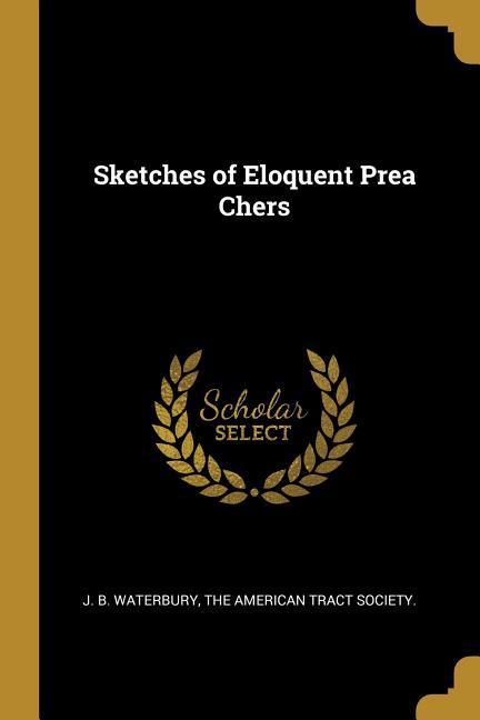 Sketches of Eloquent Prea Chers