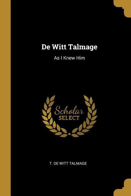 De Witt Talmage: As I Knew Him