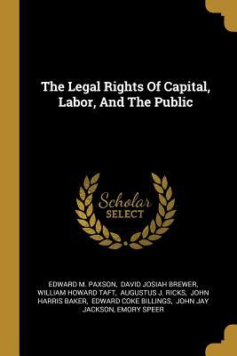 The Legal Rights Of Capital Labor And The Public