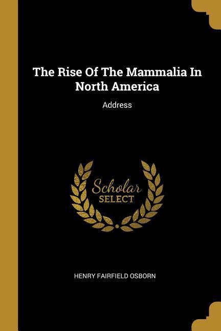 The Rise Of The Mammalia In North America: Address