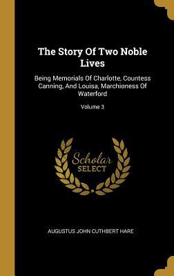 The Story Of Two Noble Lives: Being Memorials Of Charlotte Countess Canning And Louisa Marchioness Of Waterford; Volume 3