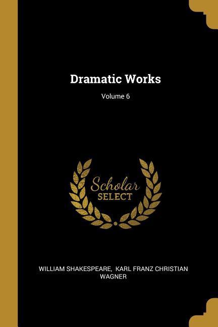 Dramatic Works; Volume 6