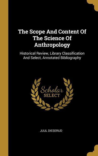 The Scope And Content Of The Science Of Anthropology: Historical Review Library Classification And Select Annotated Bibliography