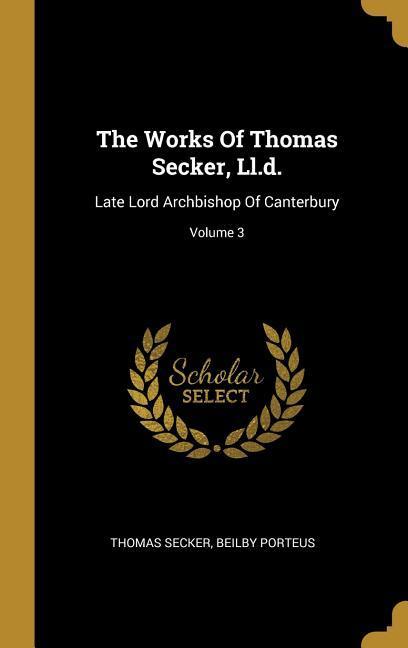 The Works Of Thomas Secker Ll.d.: Late Lord Archbishop Of Canterbury; Volume 3