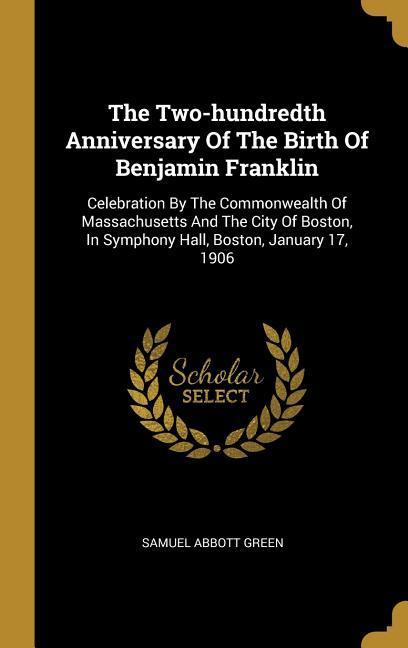 The Two-hundredth Anniversary Of The Birth Of Benjamin Franklin: Celebration By The Commonwealth Of Massachusetts And The City Of Boston In Symphony