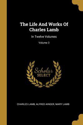 The Life And Works Of Charles Lamb: In Twelve Volumes; Volume 3