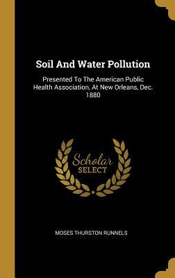 Soil And Water Pollution: Presented To The American Public Health Association At New Orleans Dec. 1880