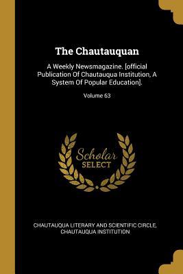 The Chautauquan: A Weekly Newsmagazine. [official Publication Of Chautauqua Institution A System Of Popular Education].; Volume 63
