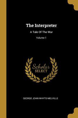The Interpreter: A Tale Of The War; Volume 1