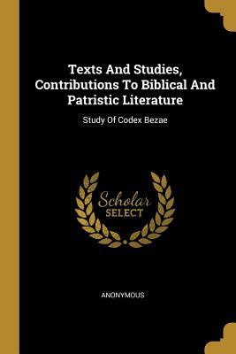 Texts And Studies Contributions To Biblical And Patristic Literature: Study Of Codex Bezae