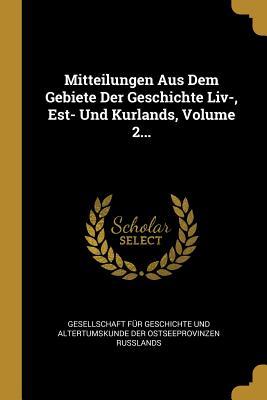 Mitteilungen Aus Dem Gebiete Der Geschichte Liv- Est- Und Kurlands Volume 2...