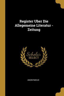 Register Uber Die Allegemeine Literatur - Zeitung