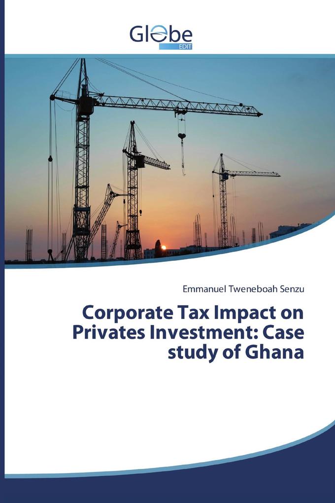 Corporate Tax Impact on Privates Investment: Case study of Ghana