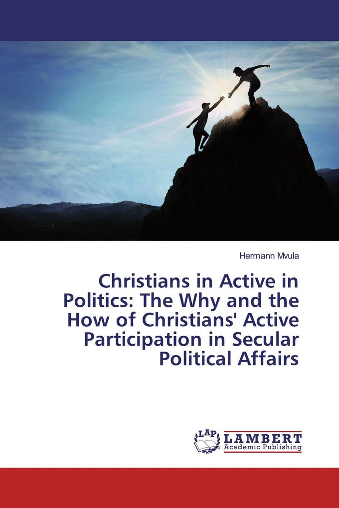 Christians in Active in Politics: The Why and the How of Christians' Active Participation in Secular Political Affairs
