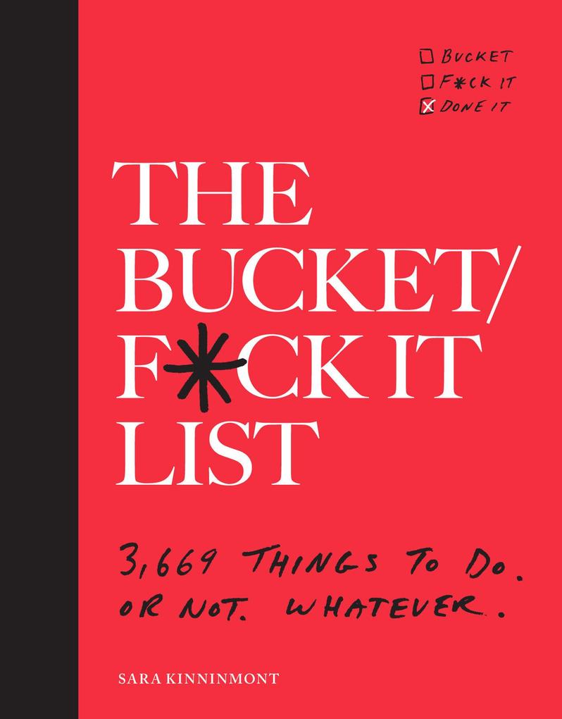The Bucket/F*ck It List: 3669 Things to Do. or Not. Whatever.
