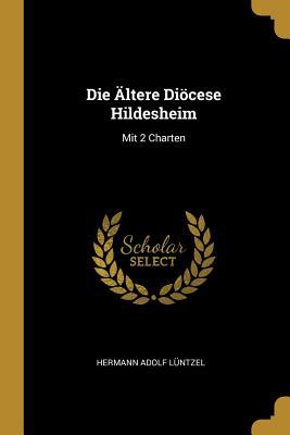 Die Ältere Diöcese Hildesheim: Mit 2 Charten