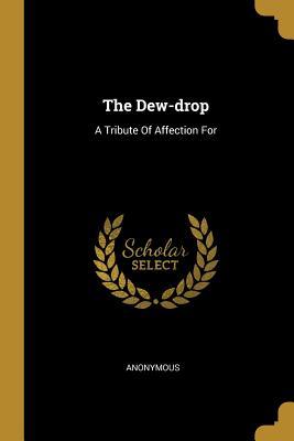 The Dew-drop: A Tribute Of Affection For