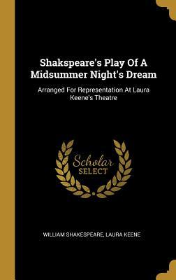Shakspeare‘s Play Of A Midsummer Night‘s Dream: Arranged For Representation At Laura Keene‘s Theatre
