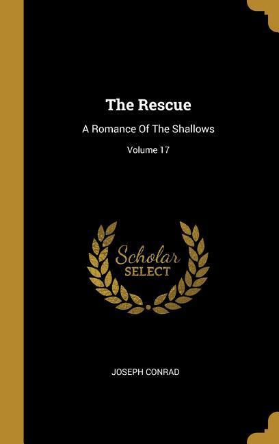 The Rescue: A Romance Of The Shallows; Volume 17 - Joseph Conrad