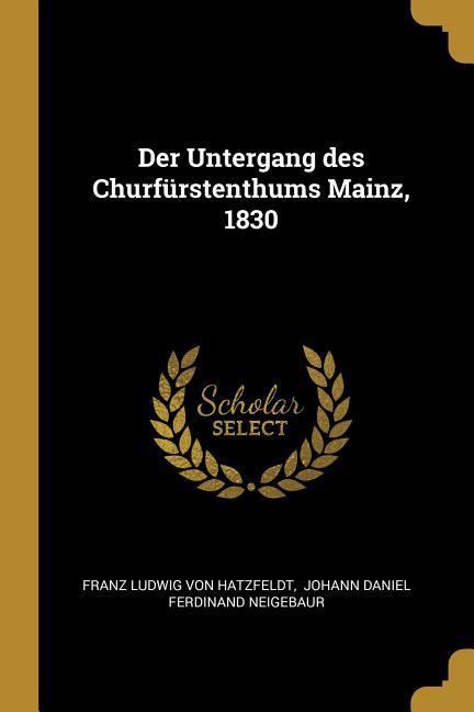 Der Untergang des Churfürstenthums Mainz 1830