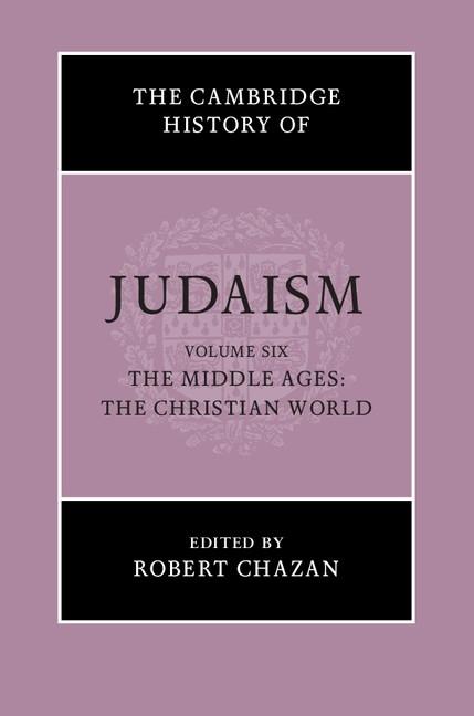Cambridge History of Judaism: Volume 6 The Middle Ages: The Christian World