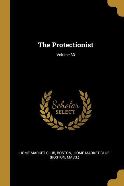 The Protectionist; Volume 33
