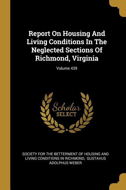 Report On Housing And Living Conditions In The Neglected Sections Of Richmond Virginia; Volume 439