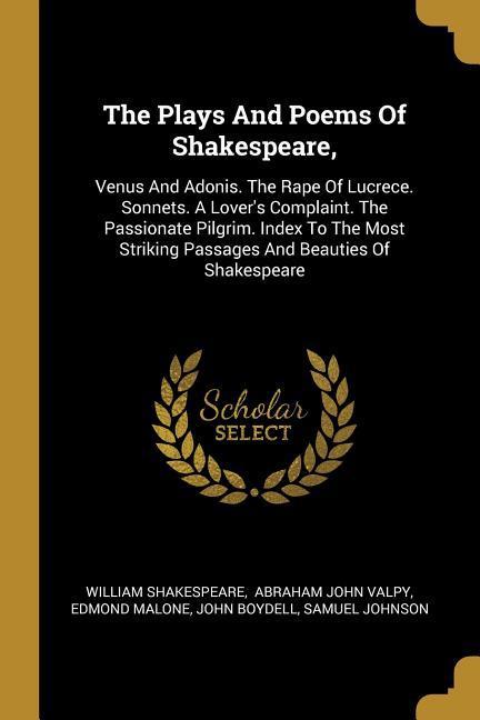 The Plays And Poems Of Shakespeare: Venus And Adonis. The Rape Of Lucrece. Sonnets. A Lover‘s Complaint. The Passionate Pilgrim. Index To The Most St