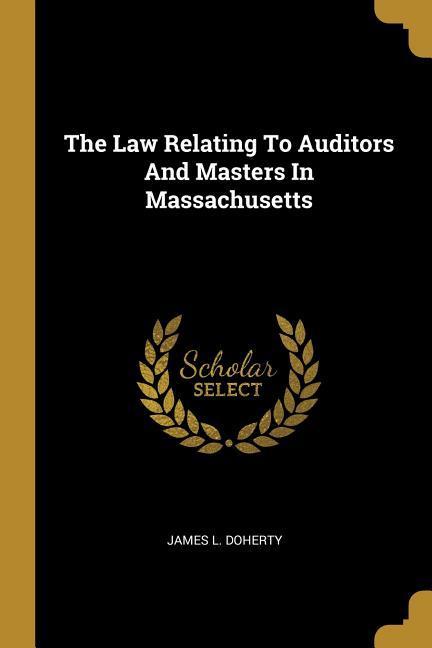 The Law Relating To Auditors And Masters In Massachusetts