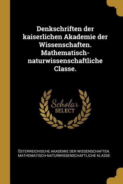 Denkschriften der kaiserlichen Akademie der Wissenschaften. Mathematisch-naturwissenschaftliche Classe.