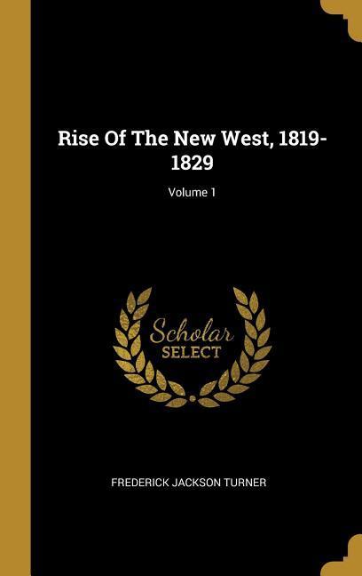Rise Of The New West 1819-1829; Volume 1