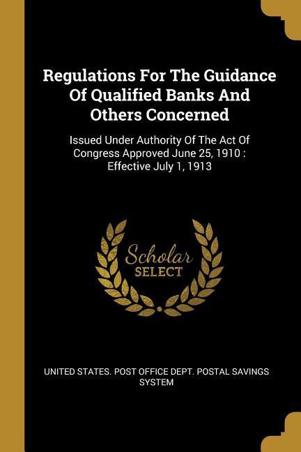 Regulations For The Guidance Of Qualified Banks And Others Concerned: Issued Under Authority Of The Act Of Congress Approved June 25 1910: Effective
