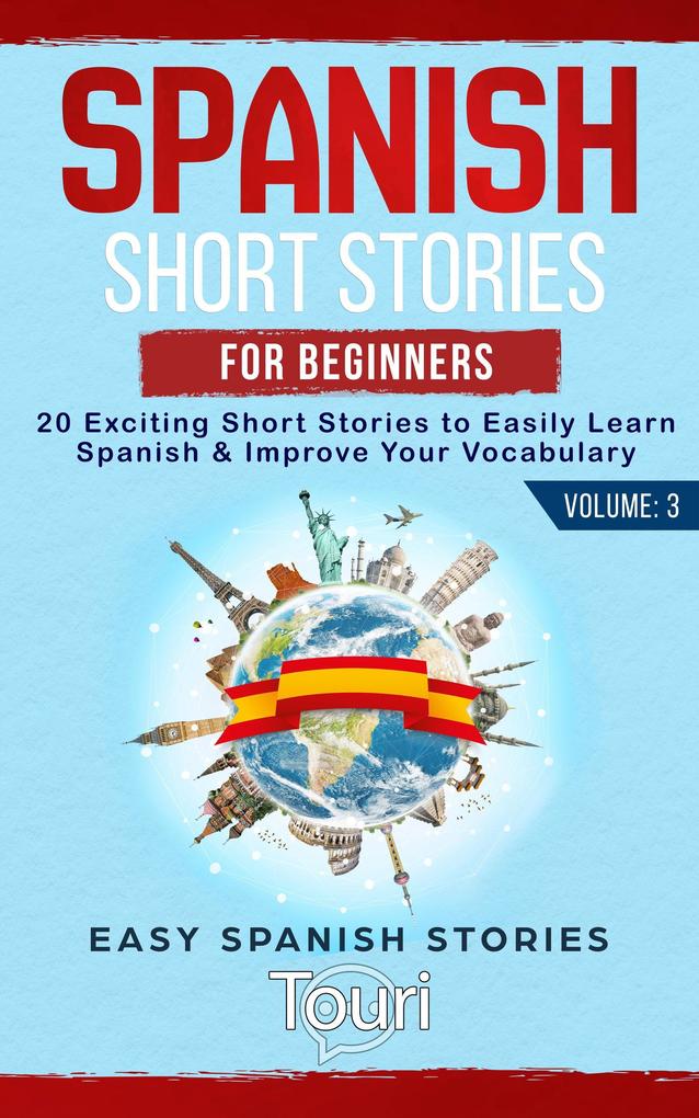 Spanish Short Stories for Beginners: 20 Exciting Short Stories to Easily Learn Spanish & Improve Your Vocabulary (Easy Spanish Stories #3)