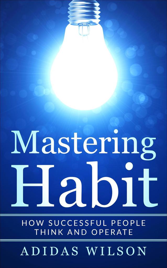 Mastering Habit - How Successful People Think And Operate