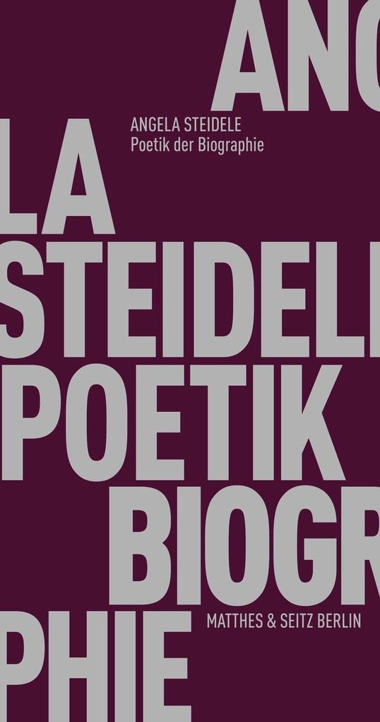 Poetik der Biographie - Angela Steidele