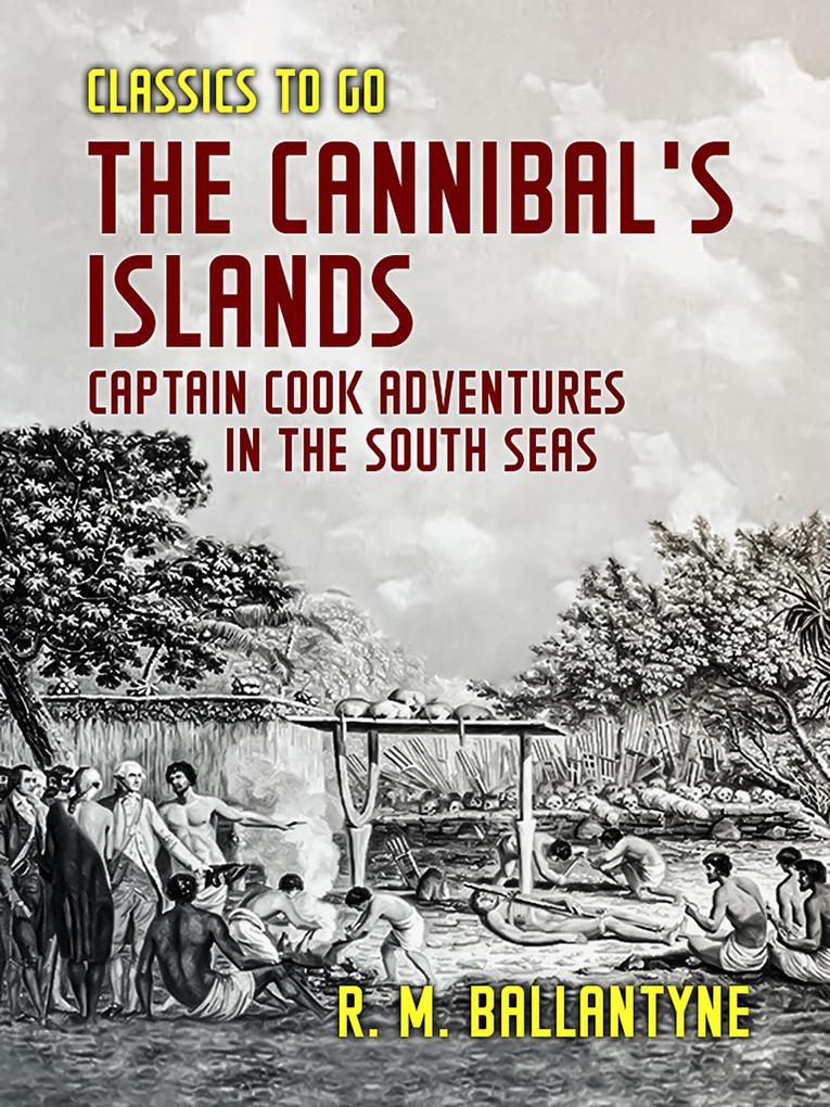 The Cannibal‘s Islands Captain Cook Adventures in the South Seas